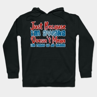 Just because I'm awake doesn't mean I'm ready to do things Hoodie